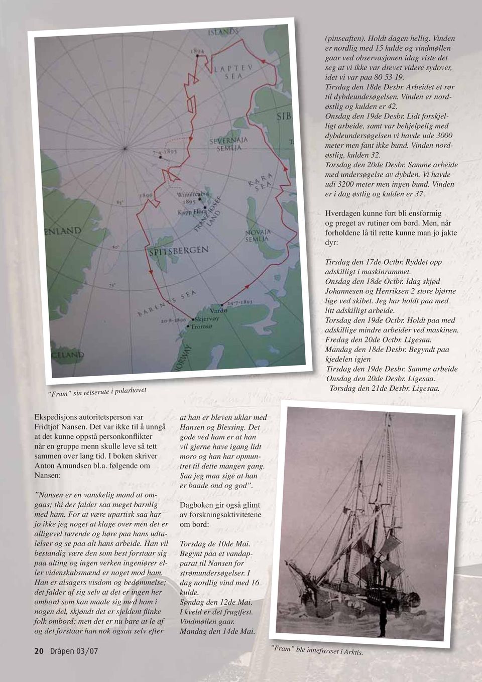 Lidt forskjelligt arbeide, samt var behjelpelig med dybdeundersøgelsen vi havde ude 3000 meter men fant ikke bund. Vinden nordøstlig, kulden 32. Torsdag den 20de Desbr.