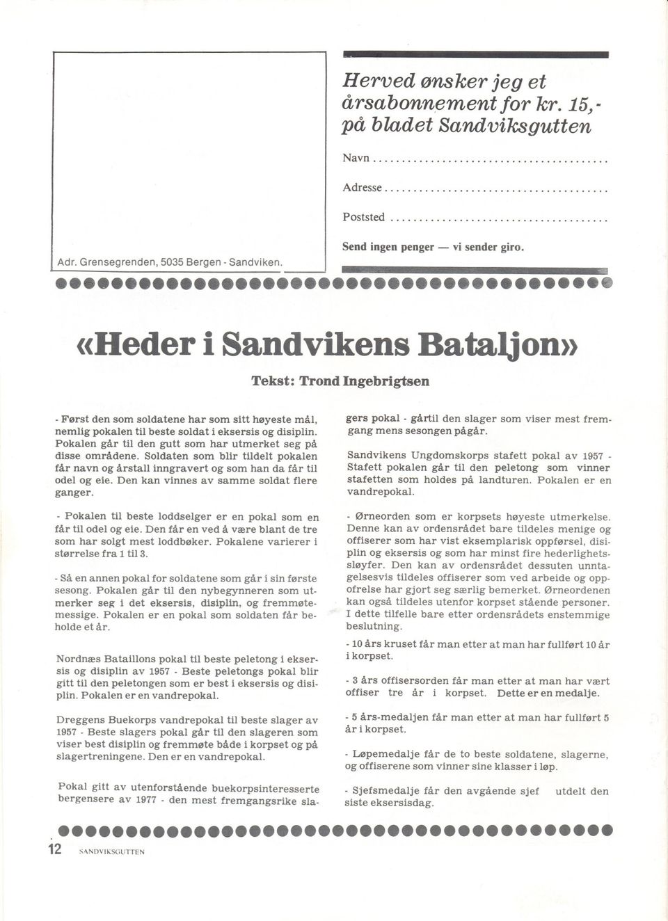 «Heder i Sandvikens Bataljon» Tekst: Trond ngebrigtsen -Først den som soldatene har som sitt høyeste mål, nemlig pokalen til beste soldat i eksersis og disiplin.