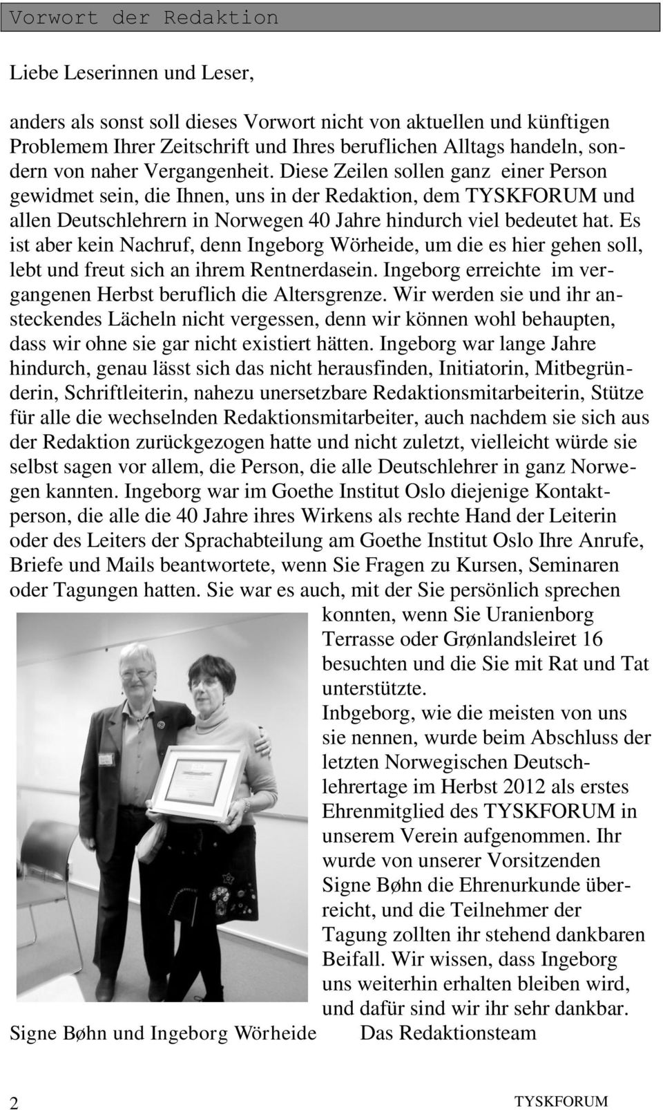 Es ist aber kein Nachruf, denn Ingeborg Wörheide, um die es hier gehen soll, lebt und freut sich an ihrem Rentnerdasein. Ingeborg erreichte im vergangenen Herbst beruflich die Altersgrenze.