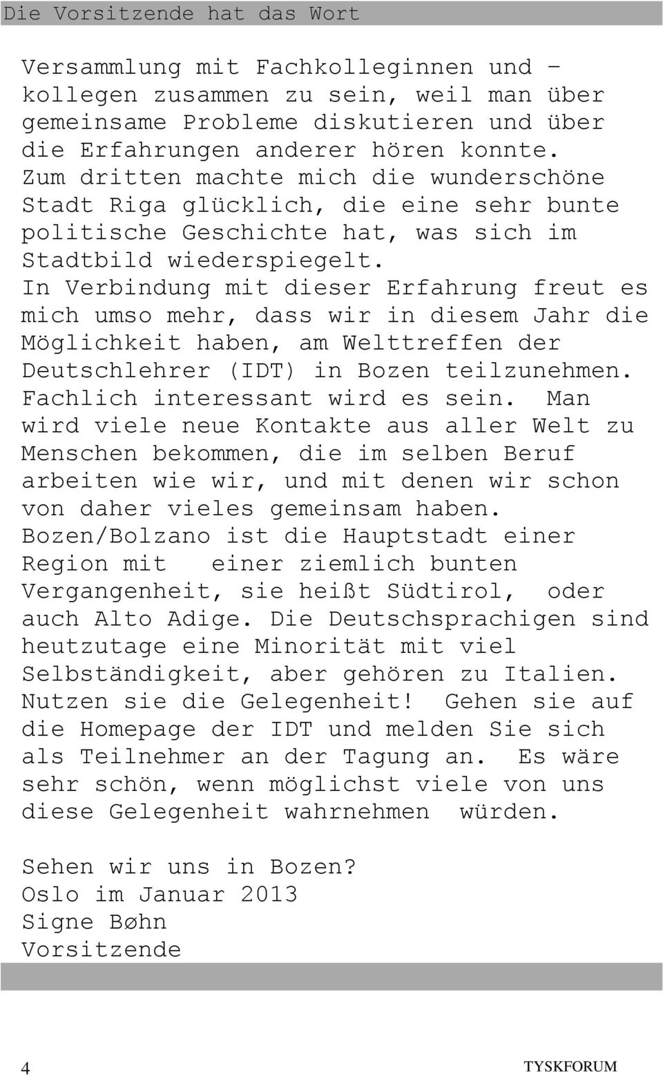 In Verbindung mit dieser Erfahrung freut es mich umso mehr, dass wir in diesem Jahr die Möglichkeit haben, am Welttreffen der Deutschlehrer (IDT) in Bozen teilzunehmen.