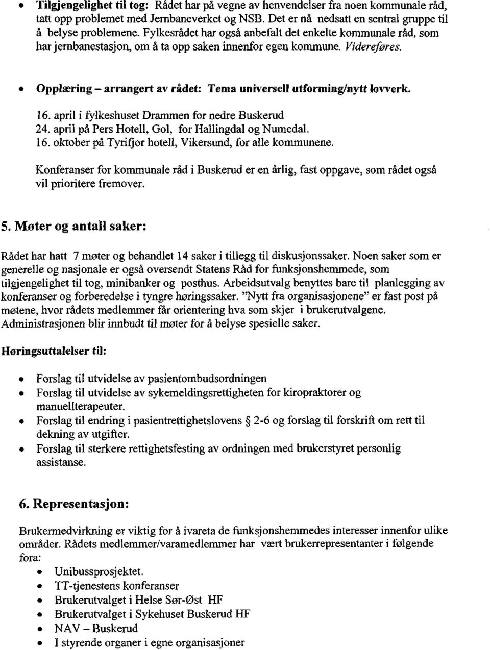 Opplæring - arrangert av rådet: Tema universell utforming/nytt lovverk. 16. april i fylkeshuset Drammen for nedre Buskerud 24. april på Pers Hotell, Gol, for Hallingdal og Numedal. 16. oktober på Tyrifjor hotell, Vikersund, for alle kommunene.