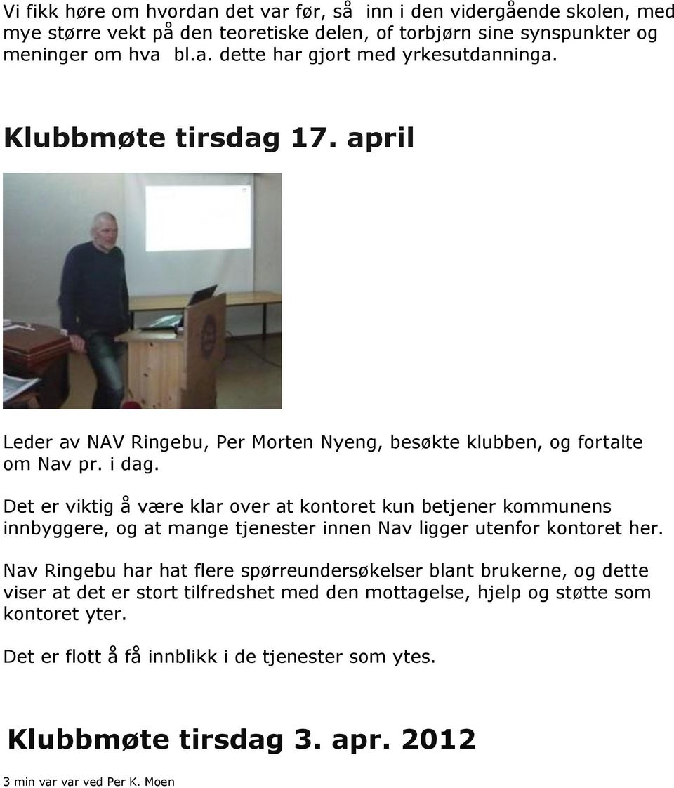 Det er viktig å være klar over at kontoret kun betjener kommunens innbyggere, og at mange tjenester innen Nav ligger utenfor kontoret her.