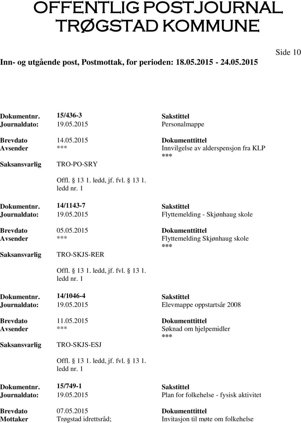 14/1046-4 Sakstittel Journaldato: 19.05.2015 Elevmappe oppstartsår 2008 Brevdato 11.05.2015 Dokumenttittel Avsender Søknad om hjelpemidler TRO-SKJS-ESJ Dokumentnr.