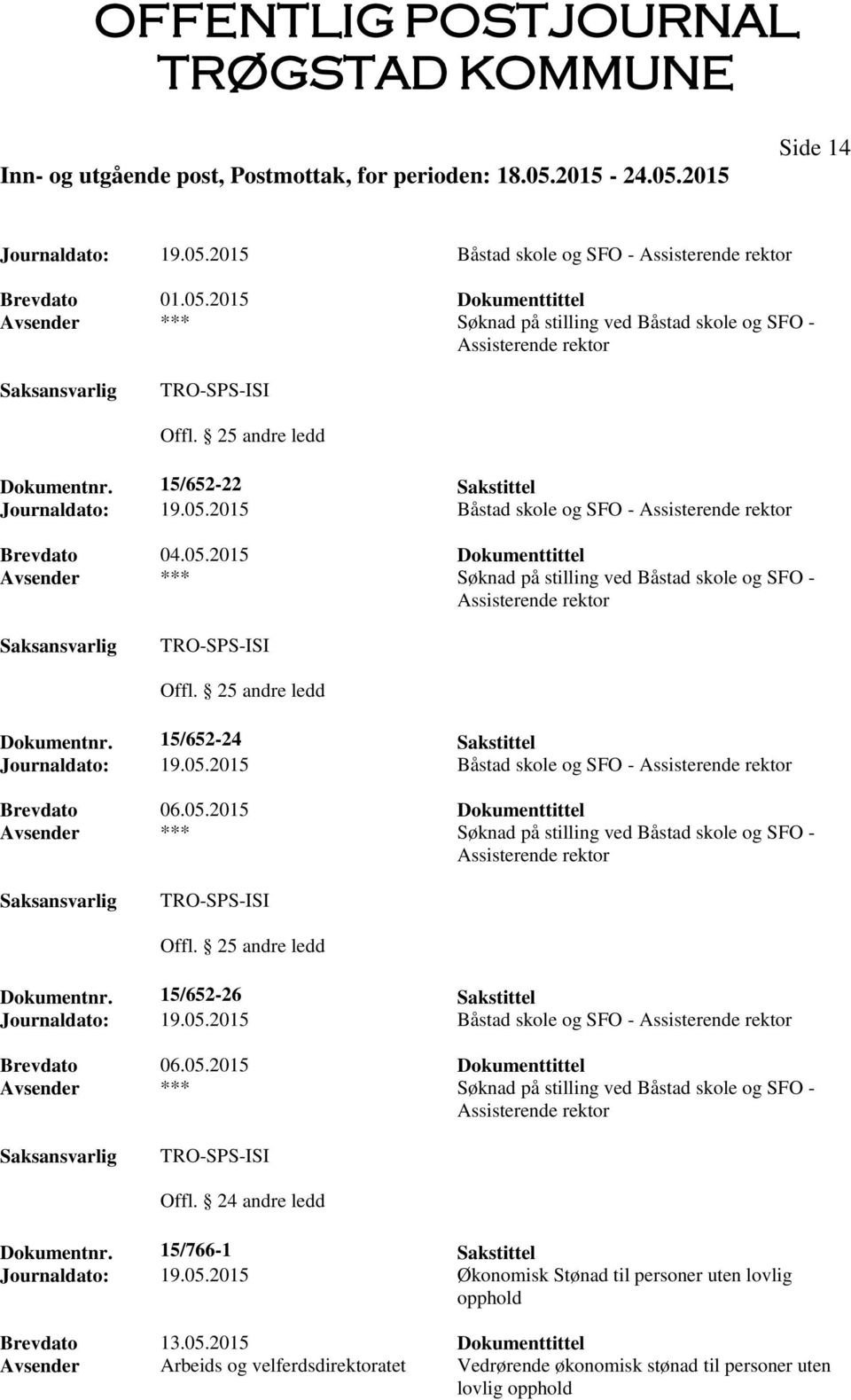 25 andre ledd Dokumentnr. 15/652-24 Sakstittel Journaldato: 19.05.2015 Båstad skole og SFO - Assisterende rektor Brevdato 06.05.2015 Dokumenttittel Avsender Søknad på stilling ved Båstad skole og SFO - Assisterende rektor Offl.