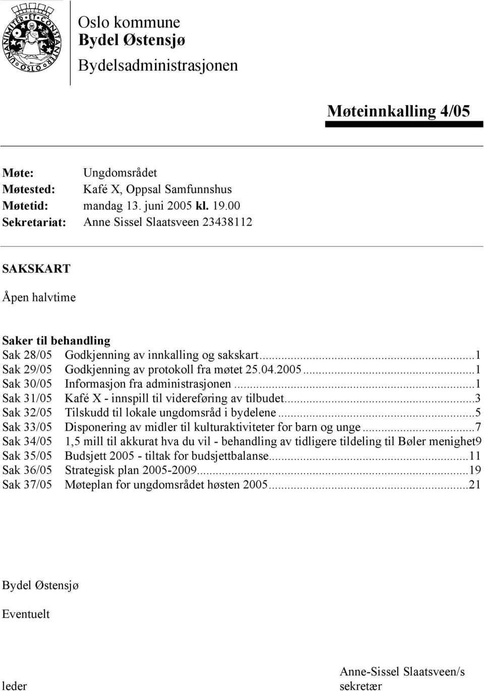 ..1 Sak 30/05 Informasjon fra administrasjonen...1 Sak 31/05 Kafé X - innspill til videreføring av tilbudet...3 Sak 32/05 Tilskudd til lokale ungdomsråd i bydelene.