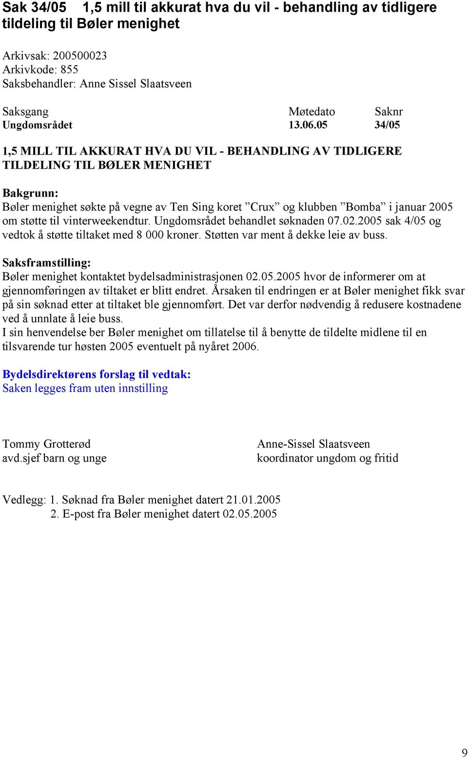 05 34/05 1,5 MILL TIL AKKURAT HVA DU VIL - BEHANDLING AV TIDLIGERE TILDELING TIL BØLER MENIGHET Bakgrunn: Bøler menighet søkte på vegne av Ten Sing koret Crux og klubben Bomba i januar 2005 om støtte