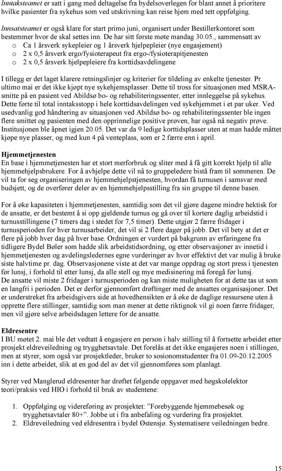 , sammensatt av o Ca 1 årsverk sykepleier og 1 årsverk hjelpepleier (nye engasjement) o 2 x 0,5 årsverk ergo/fysioterapeut fra ergo-/fysioterapitjenesten o 2 x 0,5 årsverk hjelpepleiere fra