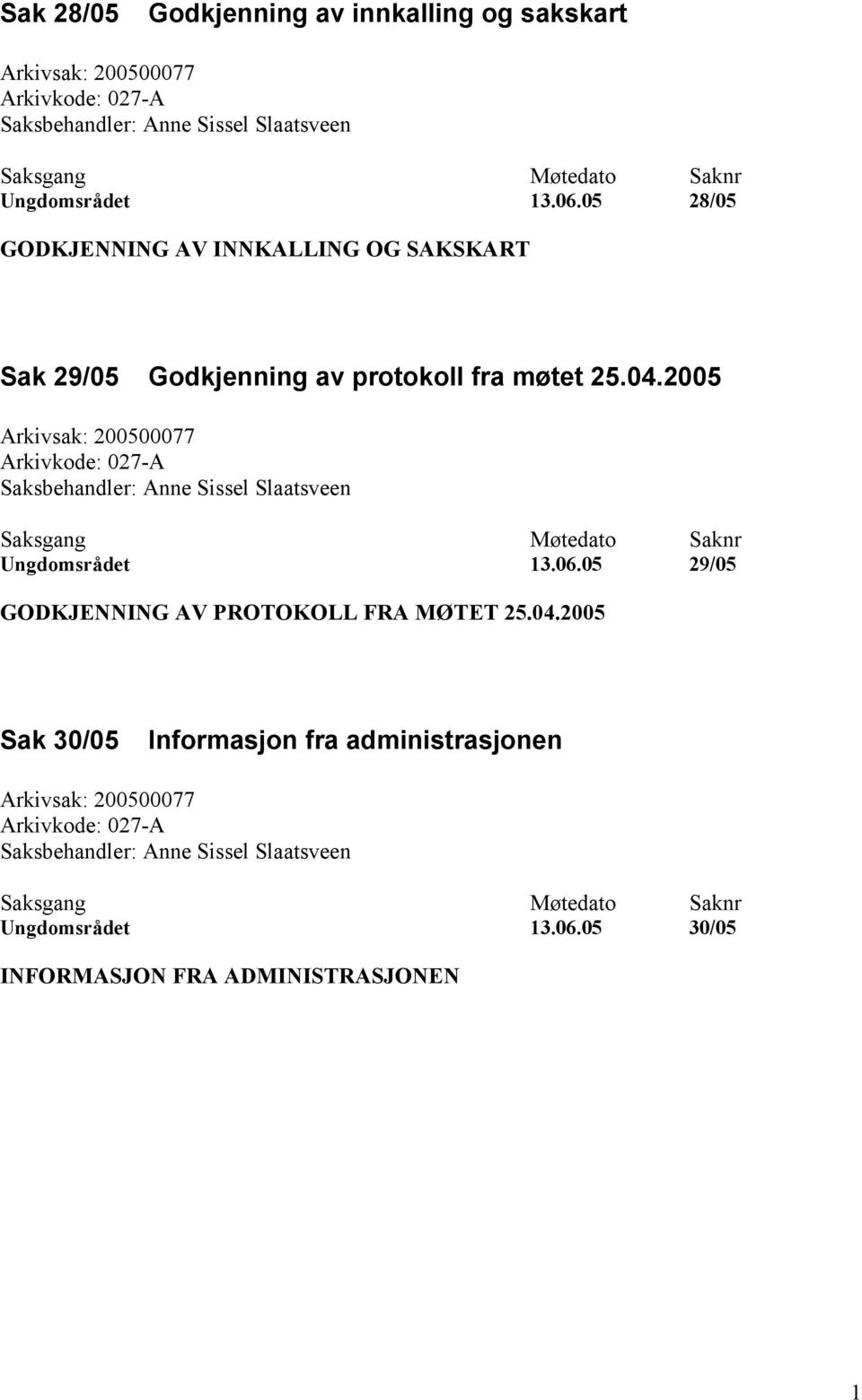 2005 Arkivsak: 200500077 Arkivkode: 027-A Saksbehandler: Anne Sissel Slaatsveen Saksgang Møtedato Saknr Ungdomsrådet 13.06.