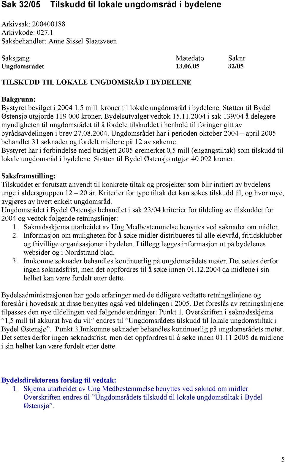 Bydelsutvalget vedtok 15.11.2004 i sak 139/04 å delegere myndigheten til ungdomsrådet til å fordele tilskuddet i henhold til føringer gitt av byrådsavdelingen i brev 27.08.2004. Ungdomsrådet har i perioden oktober 2004 april 2005 behandlet 31 søknader og fordelt midlene på 12 av søkerne.