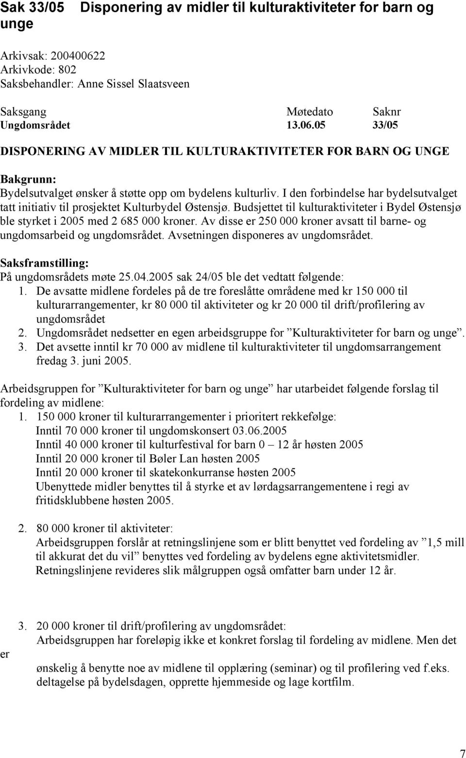 05 33/05 DISPONERING AV MIDLER TIL KULTURAKTIVITETER FOR BARN OG UNGE Bakgrunn: Bydelsutvalget ønsker å støtte opp om bydelens kulturliv.