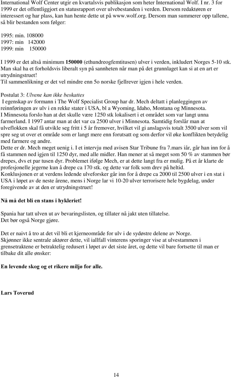 108000 1997: min 142000 1999: min 150000 I 1999 er det altså minimum (ethundreogfemtitusen) ulver i verden, inkludert Norges 5-10 stk.