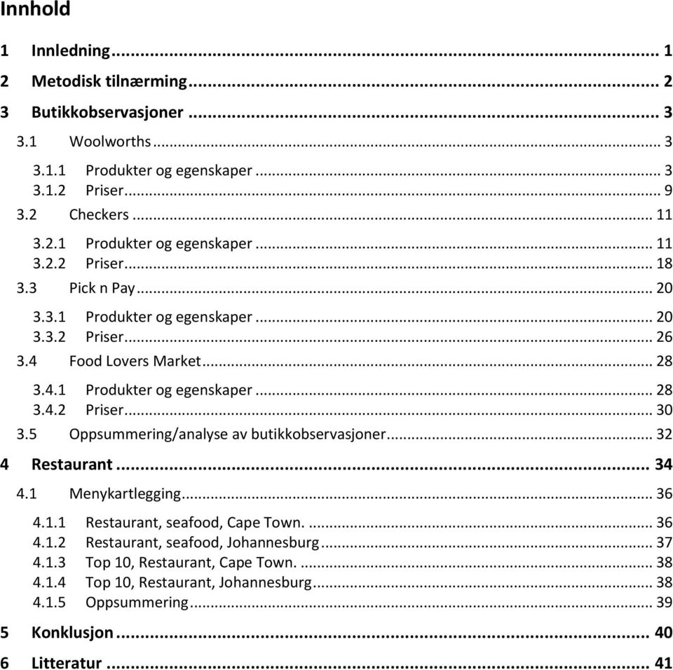 5 Oppsummering/analyse av butikkobservasjoner... 32 4 Restaurant... 34 4.1 Menykartlegging... 36 4.1.1 Restaurant, seafood, Cape Town.... 36 4.1.2 Restaurant, seafood, Johannesburg.