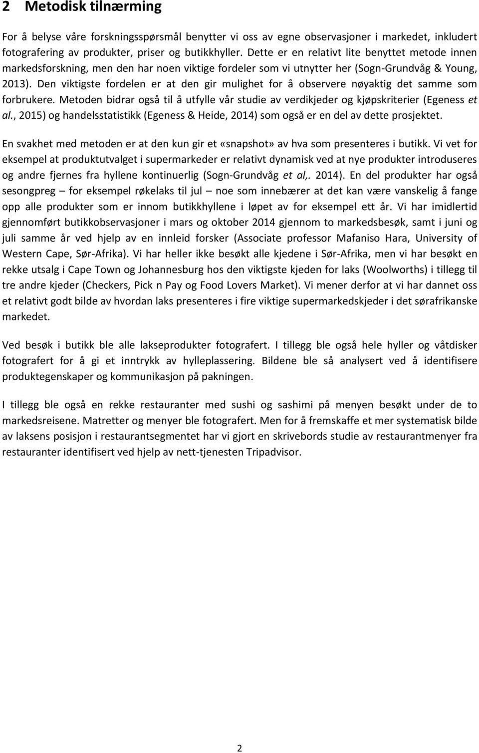 Den viktigste fordelen er at den gir mulighet for å observere nøyaktig det samme som forbrukere. Metoden bidrar også til å utfylle vår studie av verdikjeder og kjøpskriterier (Egeness et al.