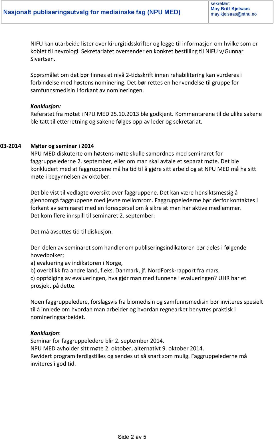 Det bør rettes en henvendelse til gruppe for samfunnsmedisin i forkant av nomineringen. Referatet fra møtet i NPU MED 25.10.2013 ble godkjent.