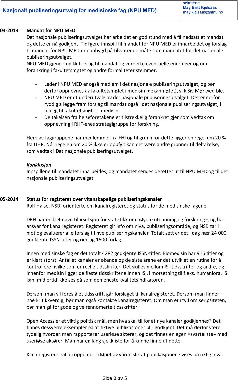 NPU MED gjennomgikk forslag til mandat og vurderte eventuelle endringer og om forankring i fakultetsmøtet og andre formaliteter stemmer.