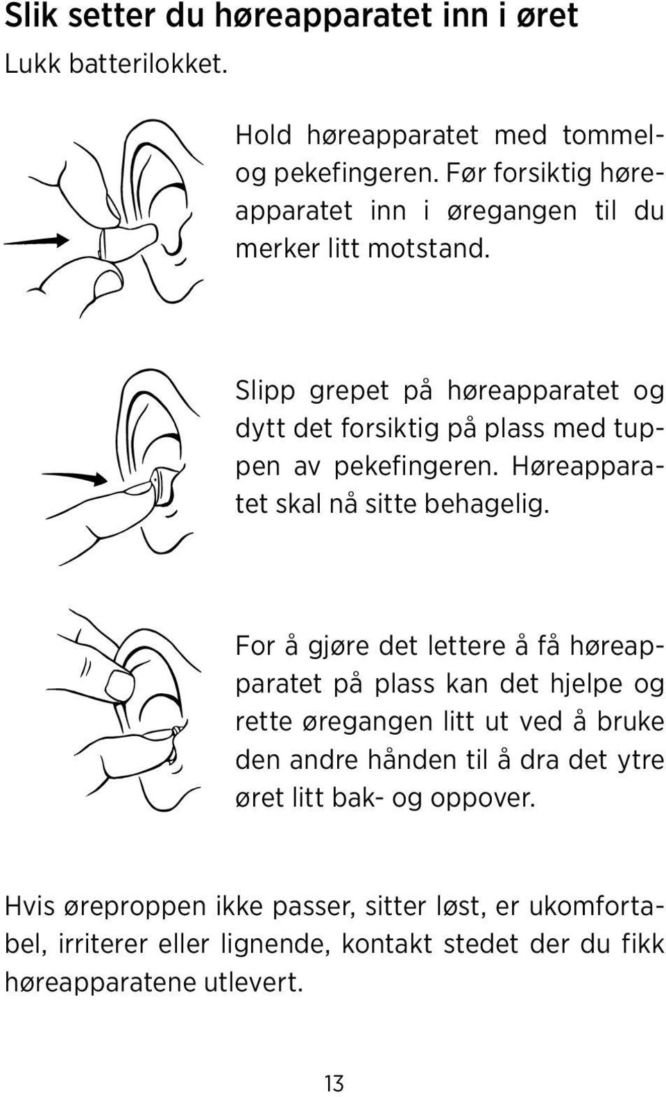 Slipp grepet på høreapparatet og dytt det forsiktig på plass med tuppen av pekefingeren. Høreapparatet skal nå sitte behagelig.