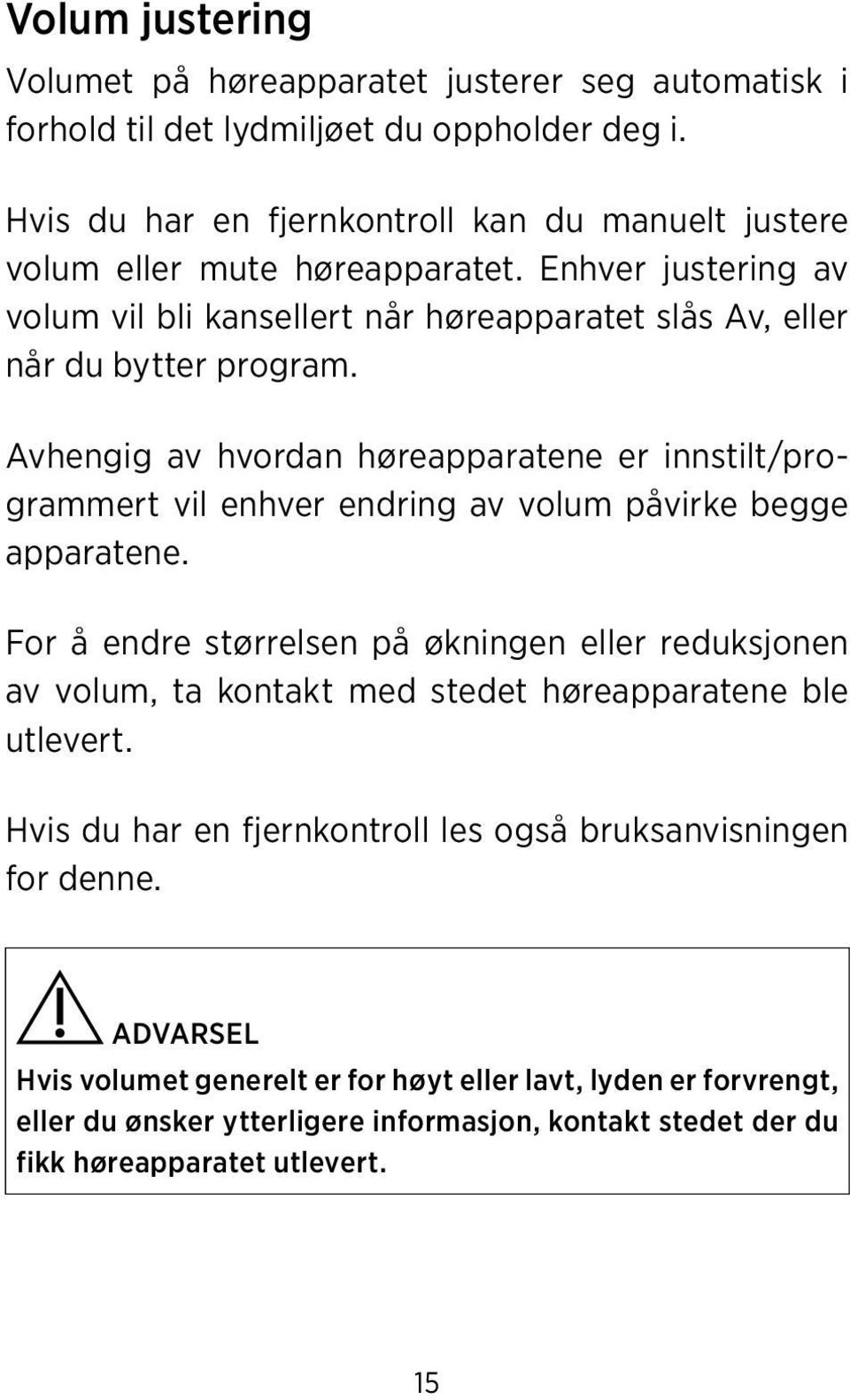 Avhengig av hvordan høreapparatene er innstilt/programmert vil enhver endring av volum påvirke begge apparatene.