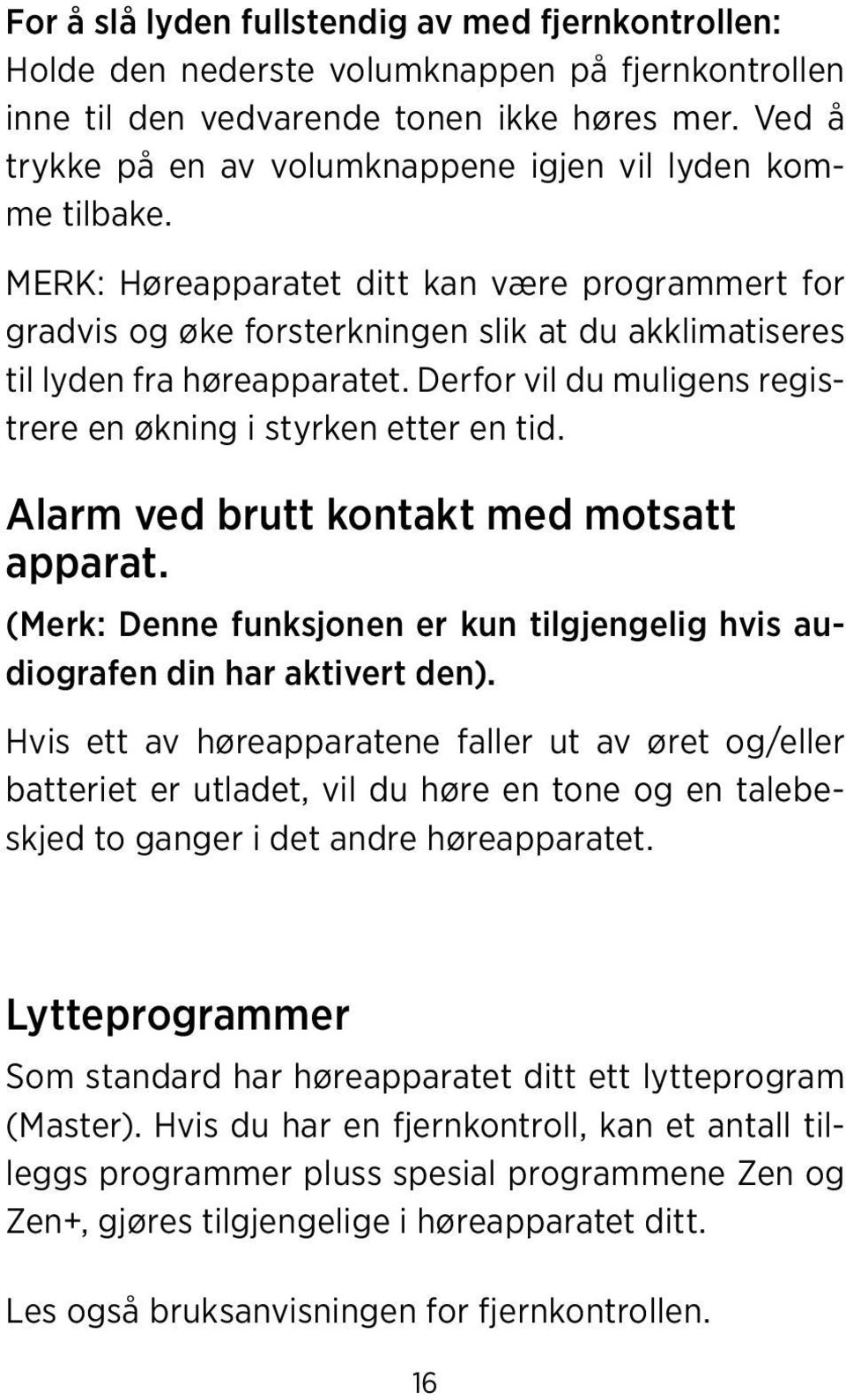 MERK: Høreapparatet ditt kan være programmert for gradvis og øke forsterkningen slik at du akklimatiseres til lyden fra høreapparatet.