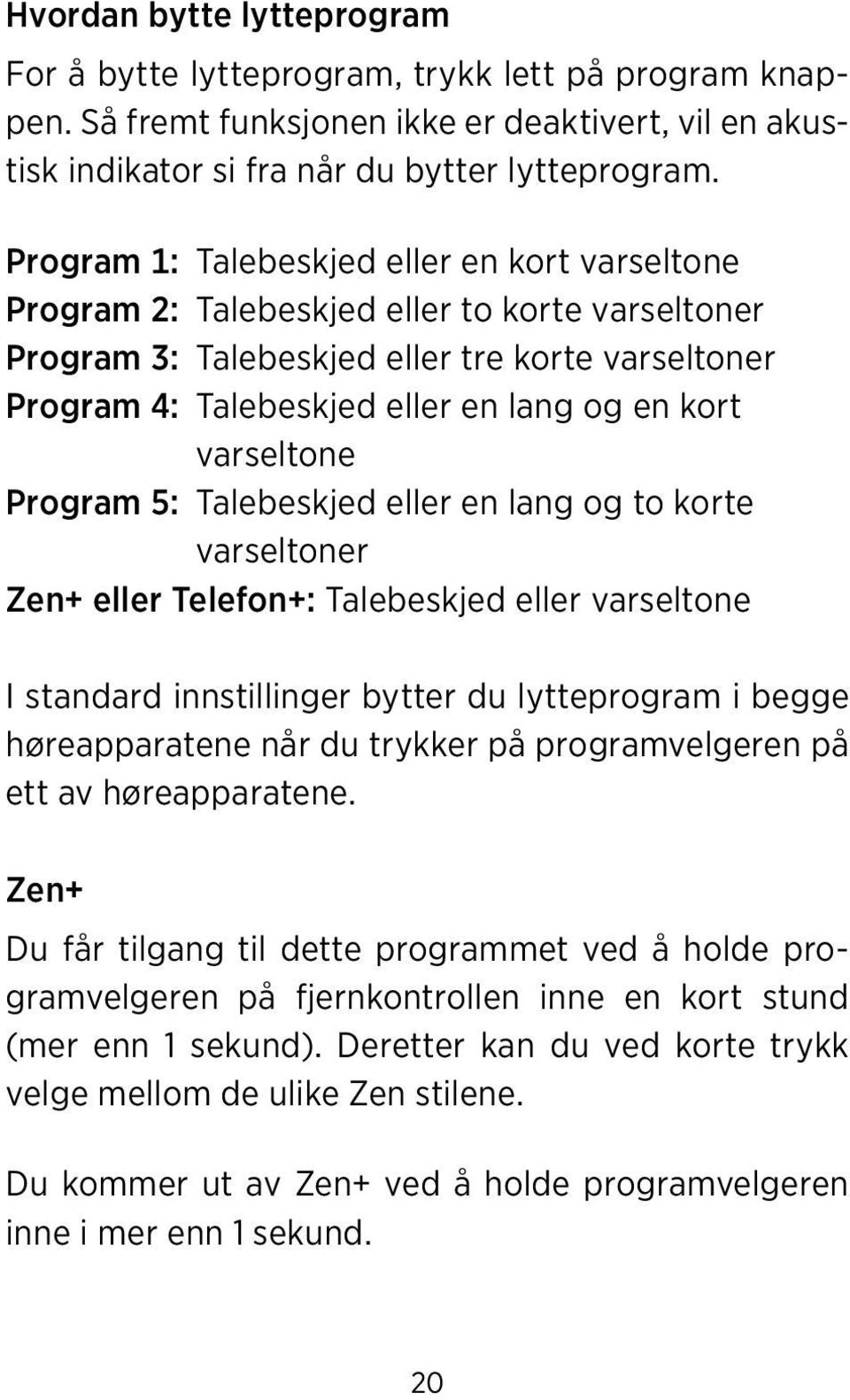 varseltone Program 5: Talebeskjed eller en lang og to korte varseltoner Zen+ eller Telefon+: Talebeskjed eller varseltone I standard innstillinger bytter du lytteprogram i begge høreapparatene når du