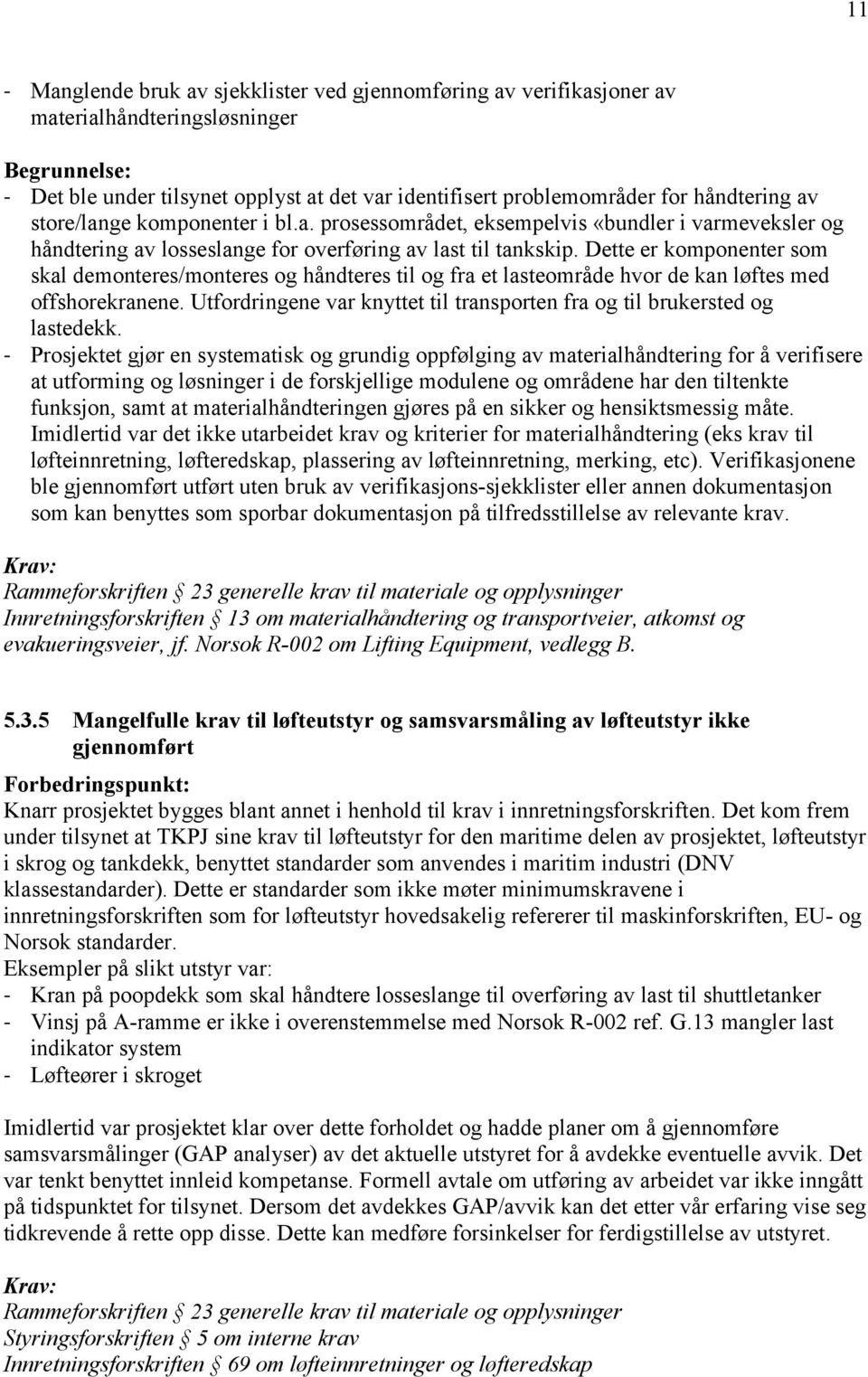 Dette er komponenter som skal demonteres/monteres og håndteres til og fra et lasteområde hvor de kan løftes med offshorekranene.