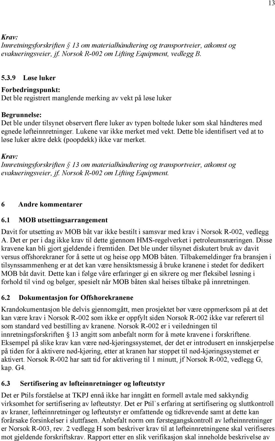 Innretningsforskriften 13 om materialhåndtering og transportveier, atkomst og evakueringsveier, jf. Norsok R-002 om Lifting Equipment. 6 Andre kommentarer 6.