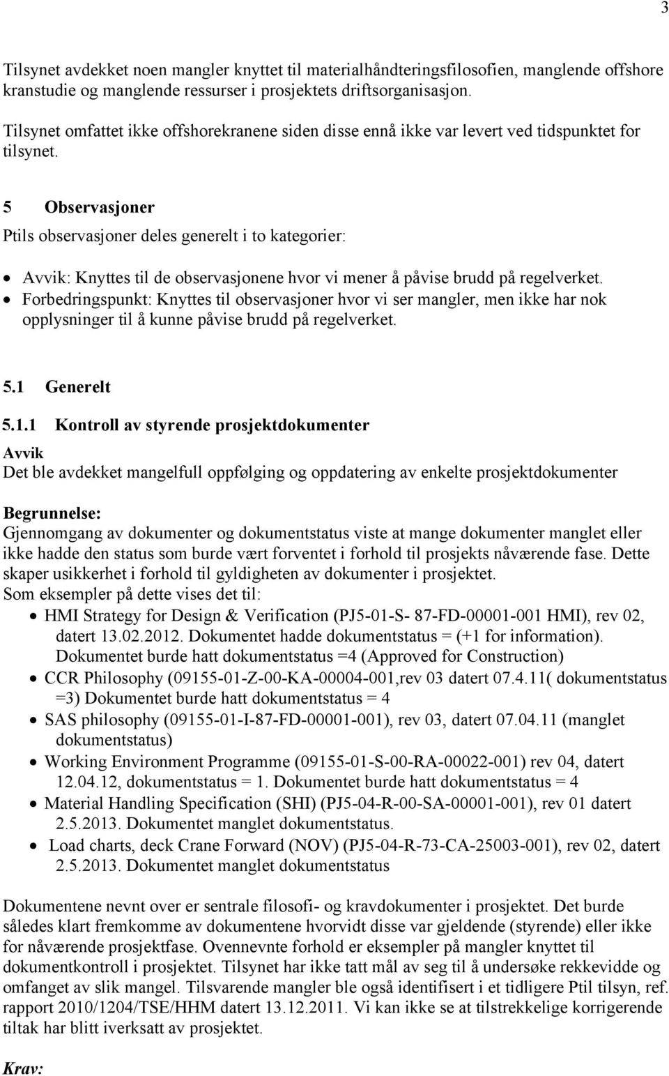 5 Observasjoner Ptils observasjoner deles generelt i to kategorier: Avvik: Knyttes til de observasjonene hvor vi mener å påvise brudd på regelverket.