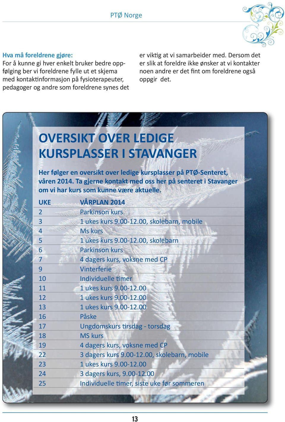 OVERSIKT OVER LEDIGE KURSPLASSER I STAVANGER Her følger en oversikt over ledige kursplasser på PTØ-Senteret, våren 2014.