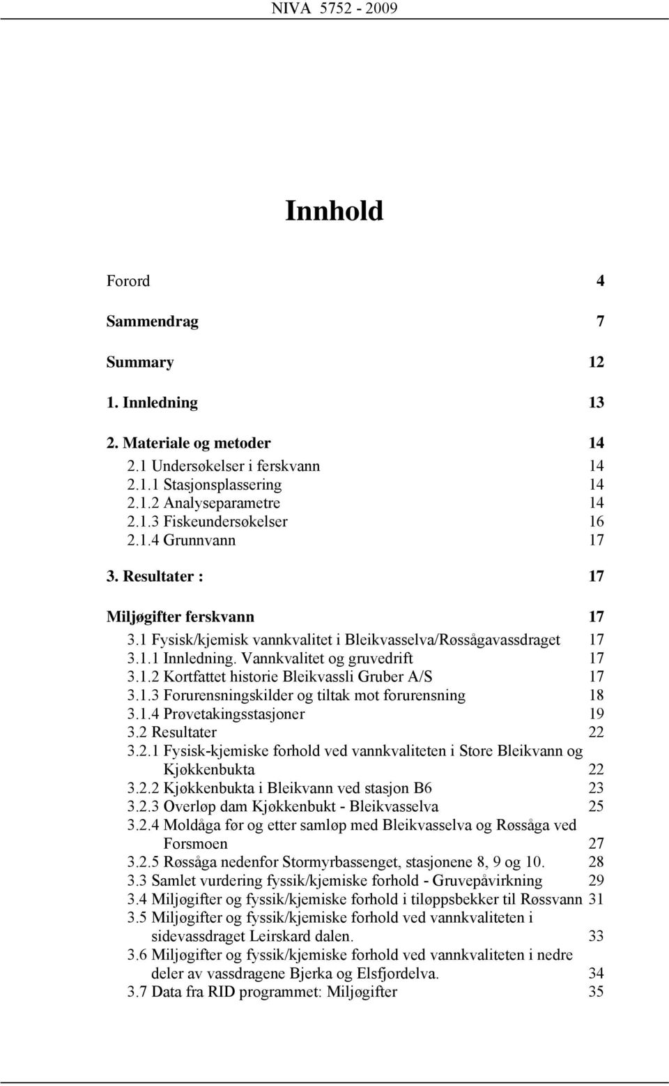 1.3 Forurensningskilder og tiltak mot forurensning 18 3.1.4 Prøvetakingsstasjoner 19 3.2 Resultater 22 3.2.1 Fysisk-kjemiske forhold ved vannkvaliteten i Store Bleikvann og Kjøkkenbukta 22 3.2.2 Kjøkkenbukta i Bleikvann ved stasjon B6 23 3.