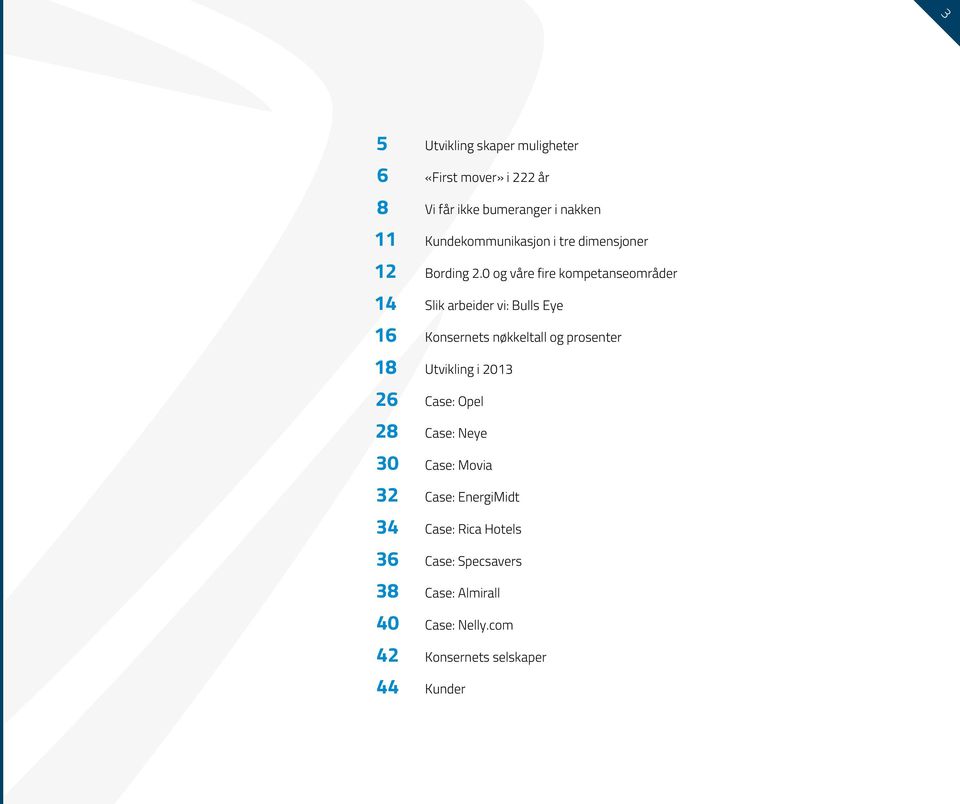 0 og våre fire kompetanseområder 14 Slik arbeider vi: Bulls Eye 16 Konsernets nøkkeltall og prosenter 18