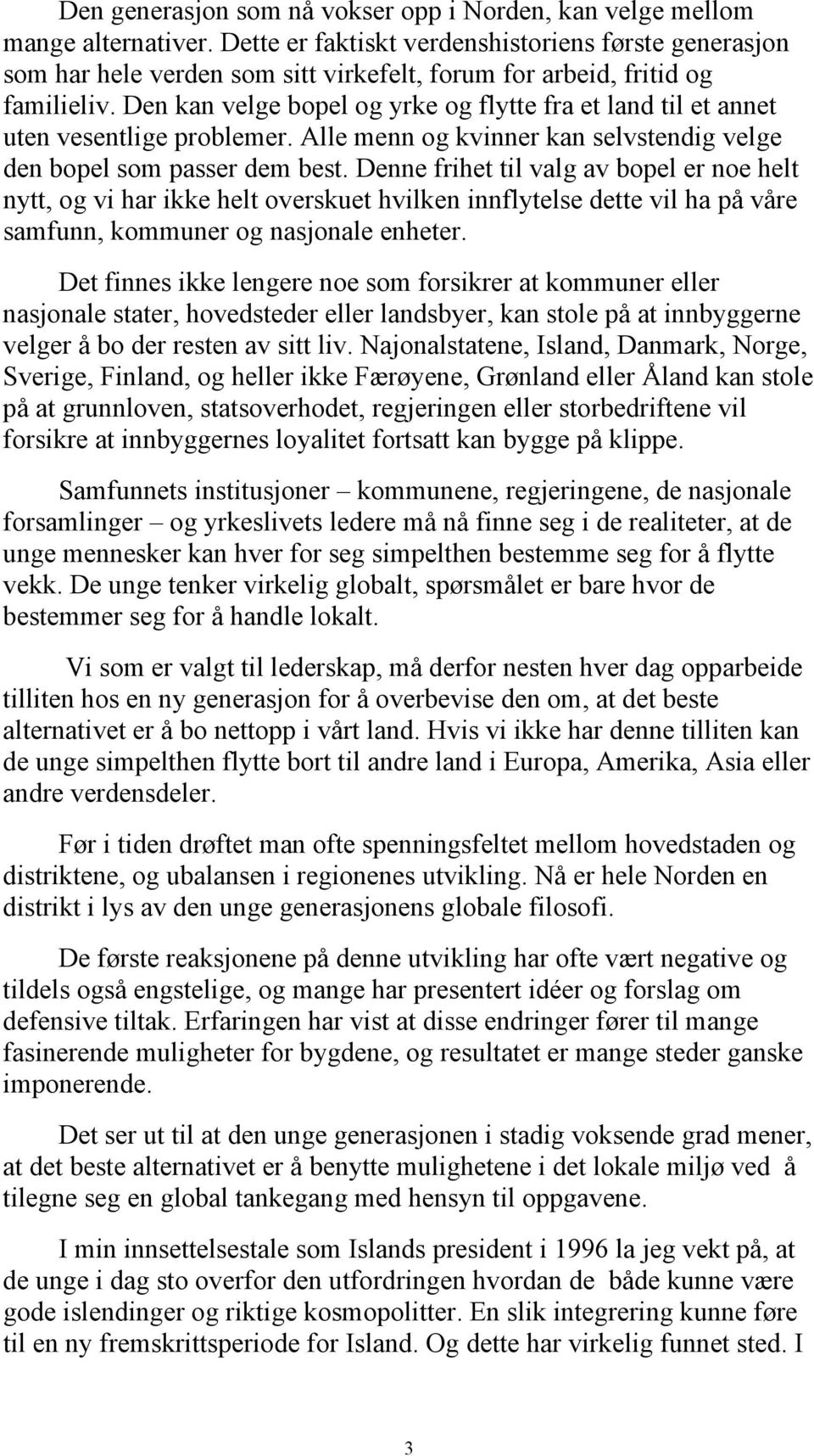 Den kan velge bopel og yrke og flytte fra et land til et annet uten vesentlige problemer. Alle menn og kvinner kan selvstendig velge den bopel som passer dem best.