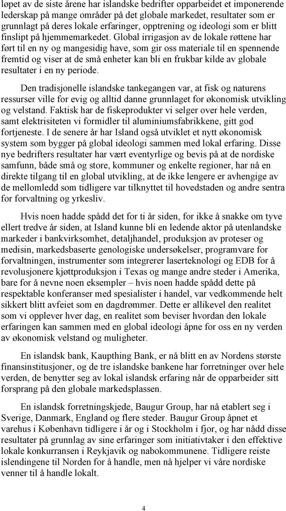 Global irrigasjon av de lokale røttene har ført til en ny og mangesidig have, som gir oss materiale til en spennende fremtid og viser at de små enheter kan bli en frukbar kilde av globale resultater