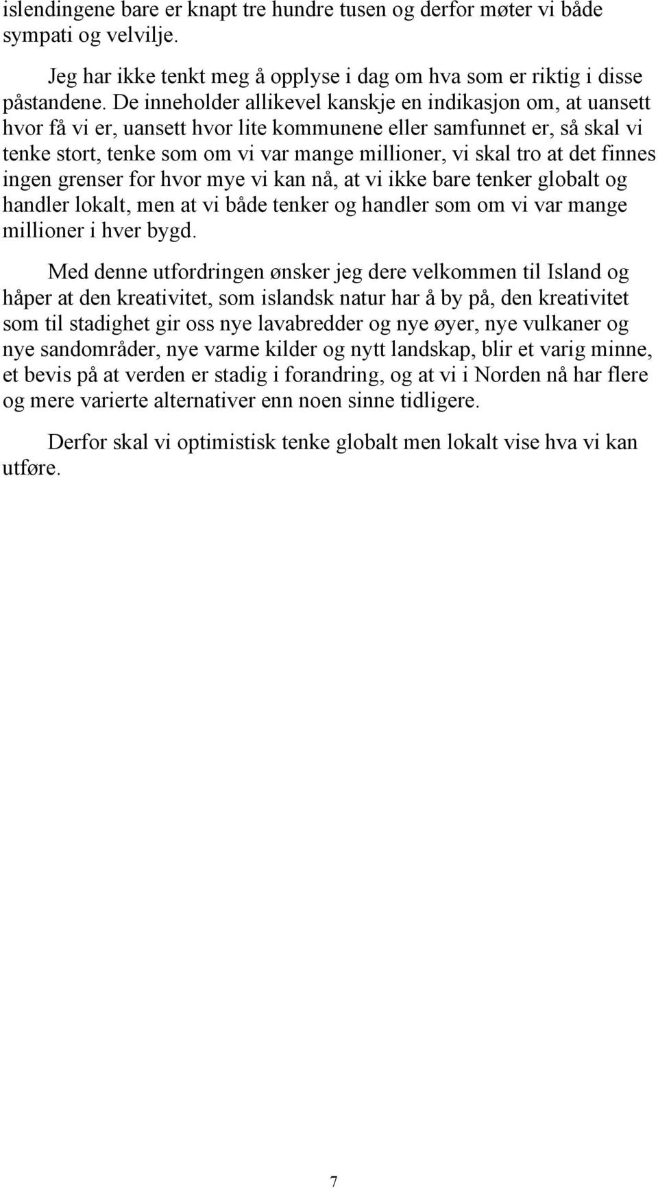 det finnes ingen grenser for hvor mye vi kan nå, at vi ikke bare tenker globalt og handler lokalt, men at vi både tenker og handler som om vi var mange millioner i hver bygd.