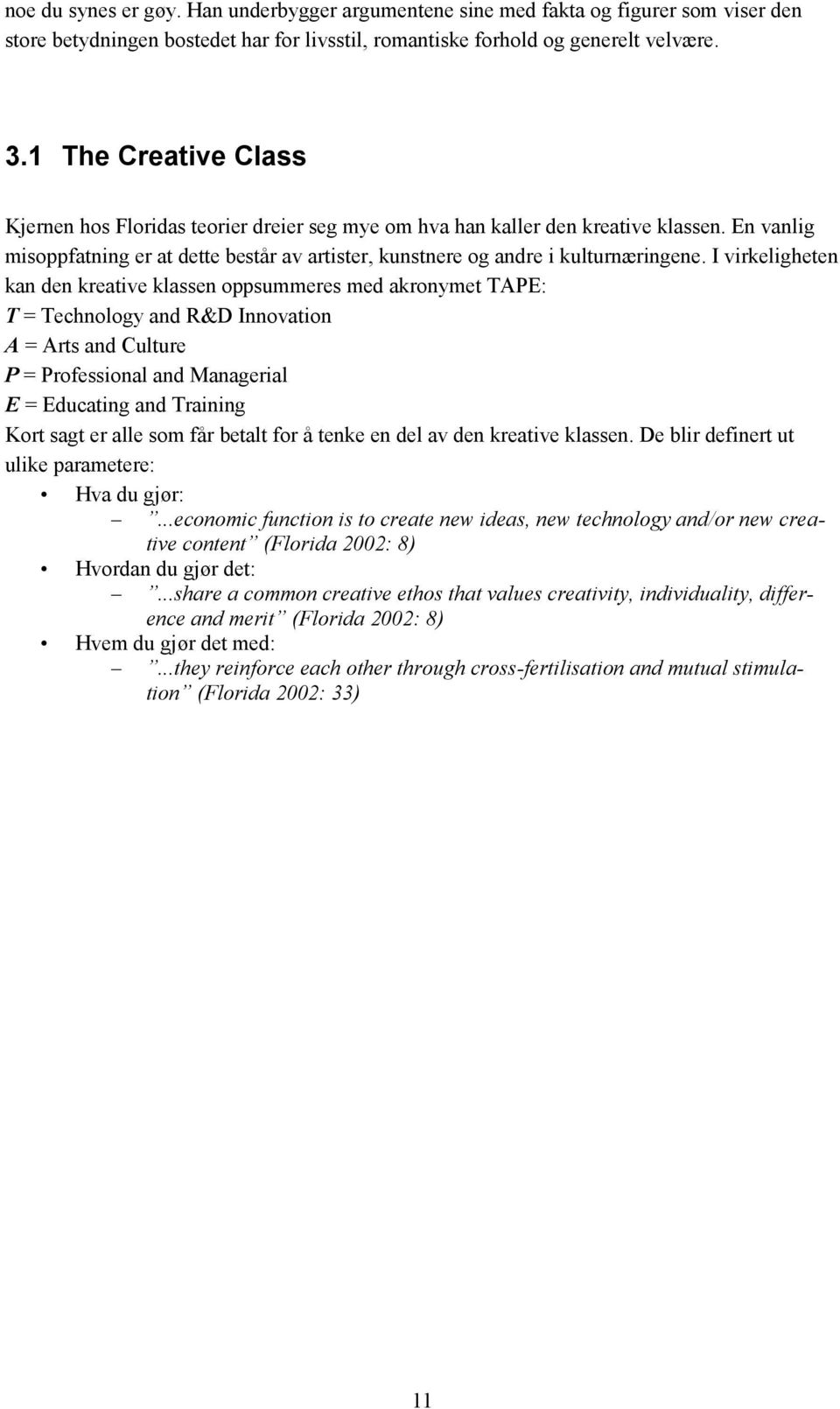I virkeligheten kan den kreative klassen oppsummeres med akronymet TAPE: T = Technology and R&D Innovation A = Arts and Culture P = Professional and Managerial E = Educating and Training Kort sagt er