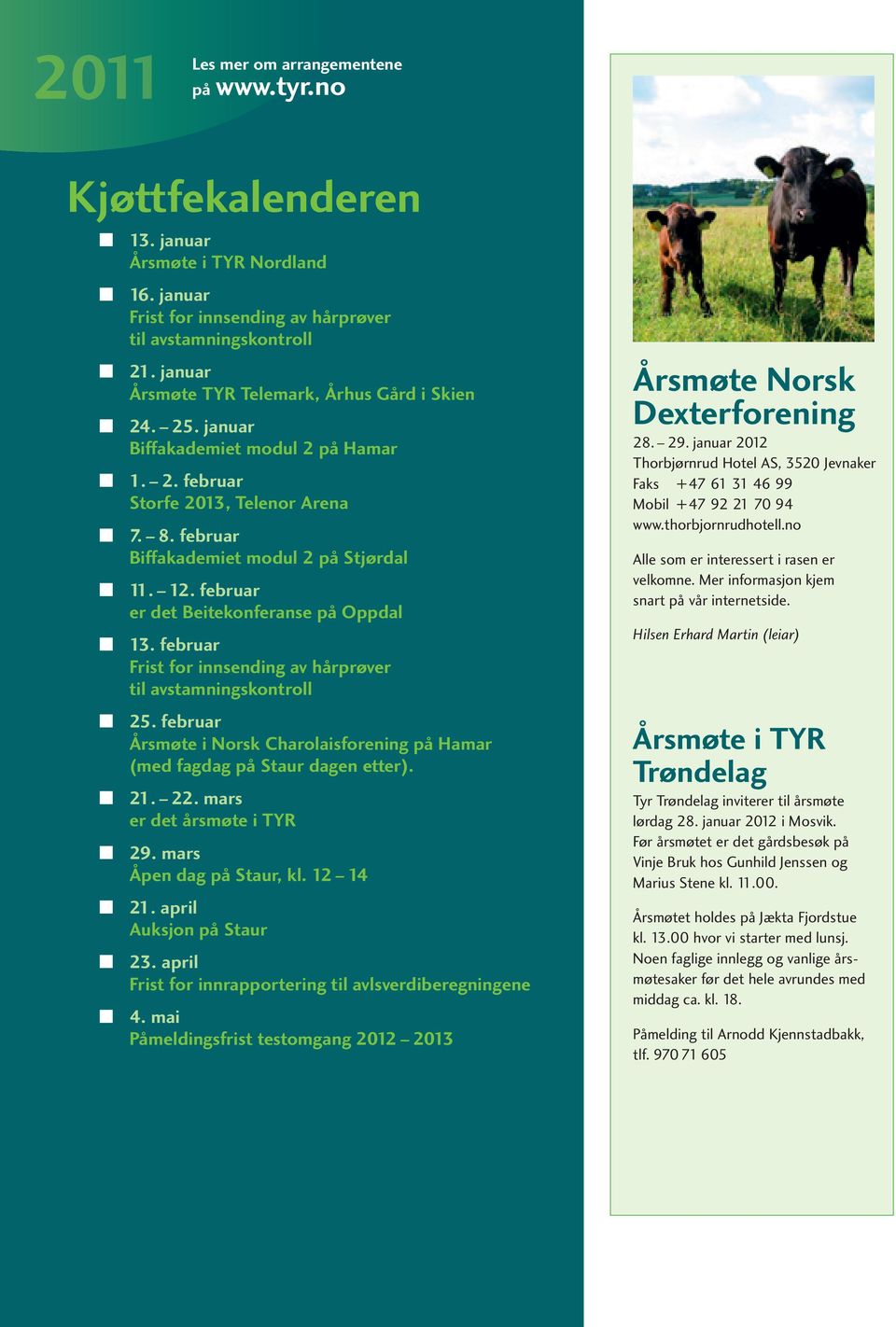 februar er det Beitekonferanse på oppdal 13. februar Frist for innsending av hårprøver til avstamningskontroll 25. februar Årsmøte i Norsk Charolaisforening på Hamar (med fagdag på Staur dagen etter).