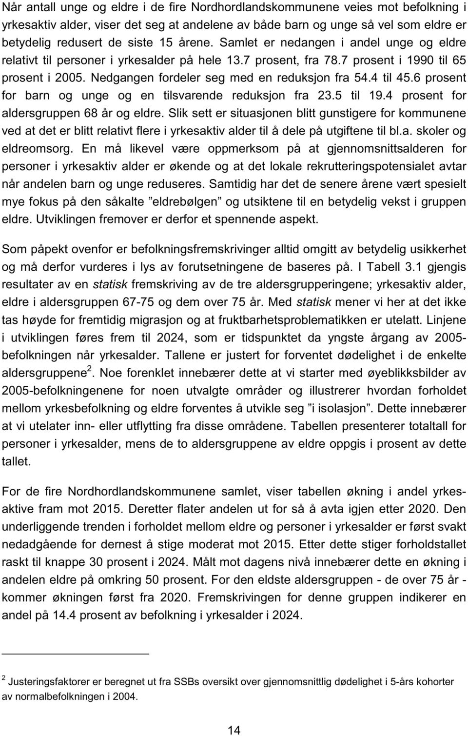 4 til 45.6 prosent for barn og unge og en tilsvarende reduksjon fra 23.5 til 19.4 prosent for aldersgruppen 68 år og eldre.