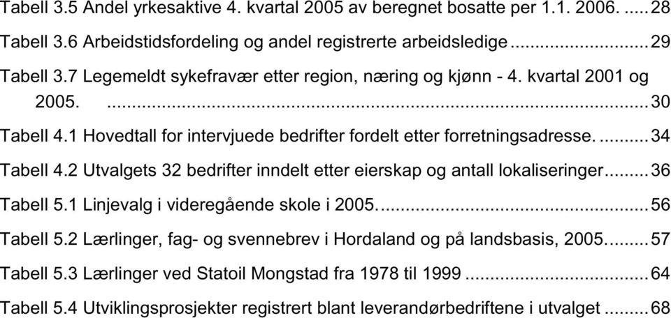 2 Utvalgets 32 bedrifter inndelt etter eierskap og antall lokaliseringer...36 Tabell 5.1 Linjevalg i videregående skole i 2005...56 Tabell 5.
