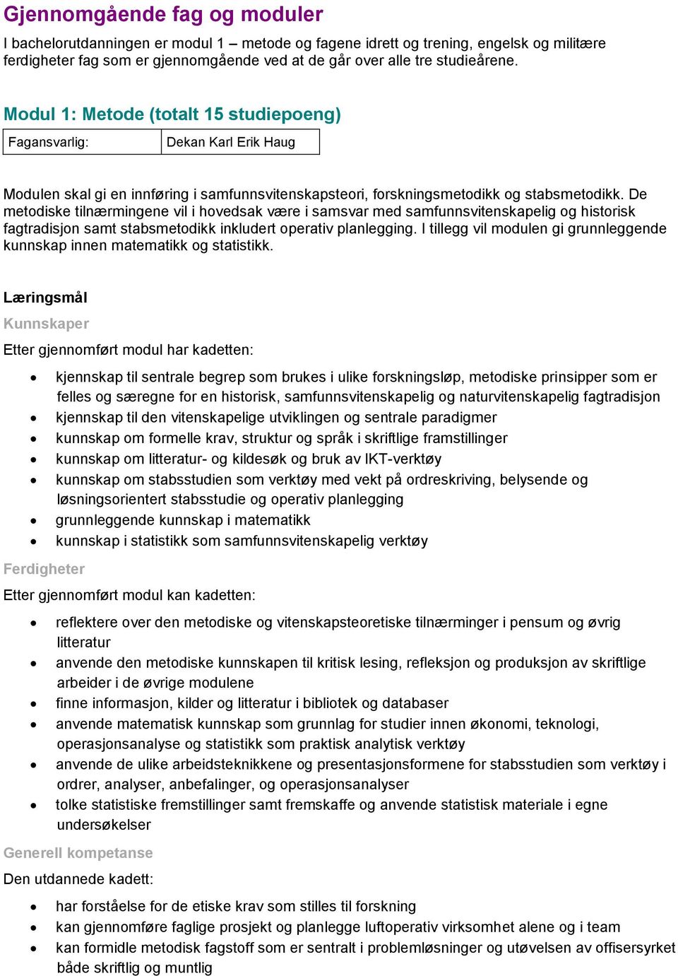 De metodiske tilnærmingene vil i hovedsak være i samsvar med samfunnsvitenskapelig og historisk fagtradisjon samt stabsmetodikk inkludert operativ planlegging.