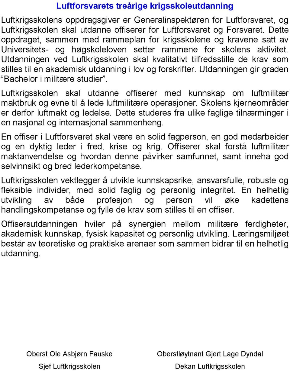 Utdanningen ved Luftkrigsskolen skal kvalitativt tilfredsstille de krav som stilles til en akademisk utdanning i lov og forskrifter. Utdanningen gir graden Bachelor i militære studier.