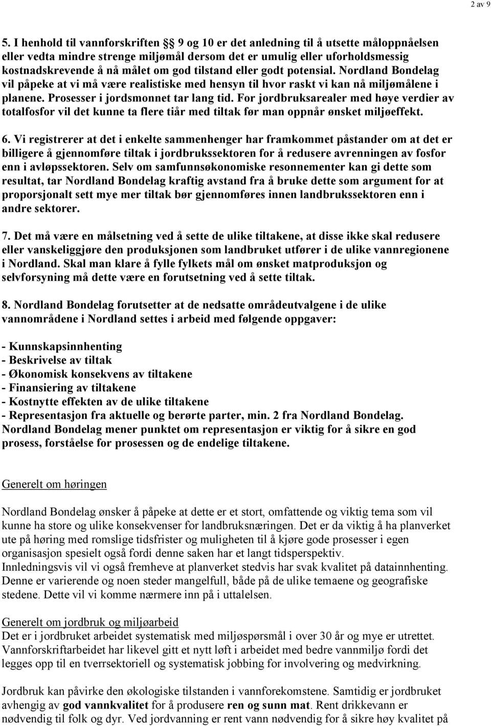 tilstand eller godt potensial. Nordland Bondelag vil påpeke at vi må være realistiske med hensyn til hvor raskt vi kan nå miljømålene i planene. Prosesser i jordsmonnet tar lang tid.