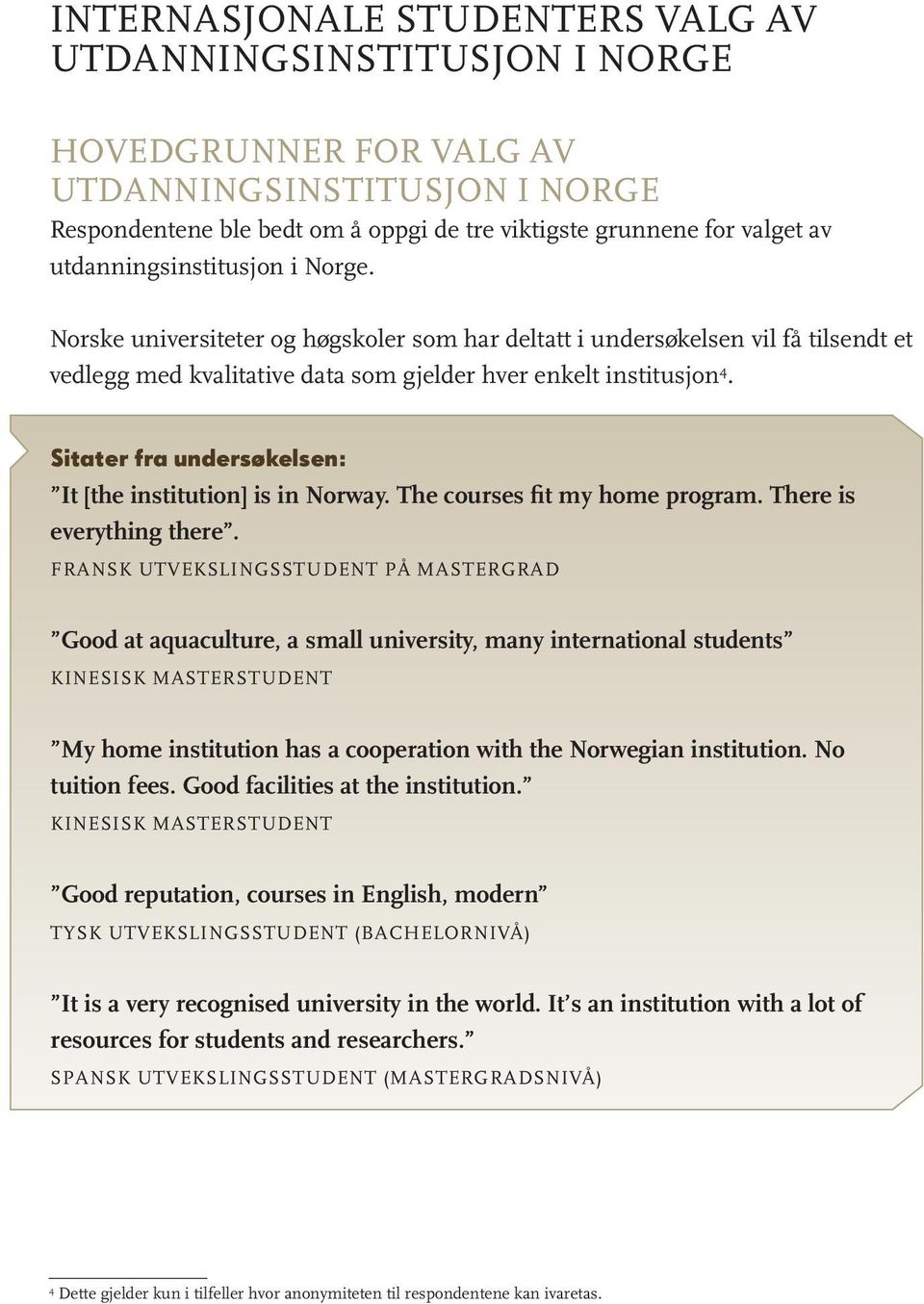 Sitater fra undersøkelsen: It [the institution] is in Norway. The courses fit my home program. There is everything there.