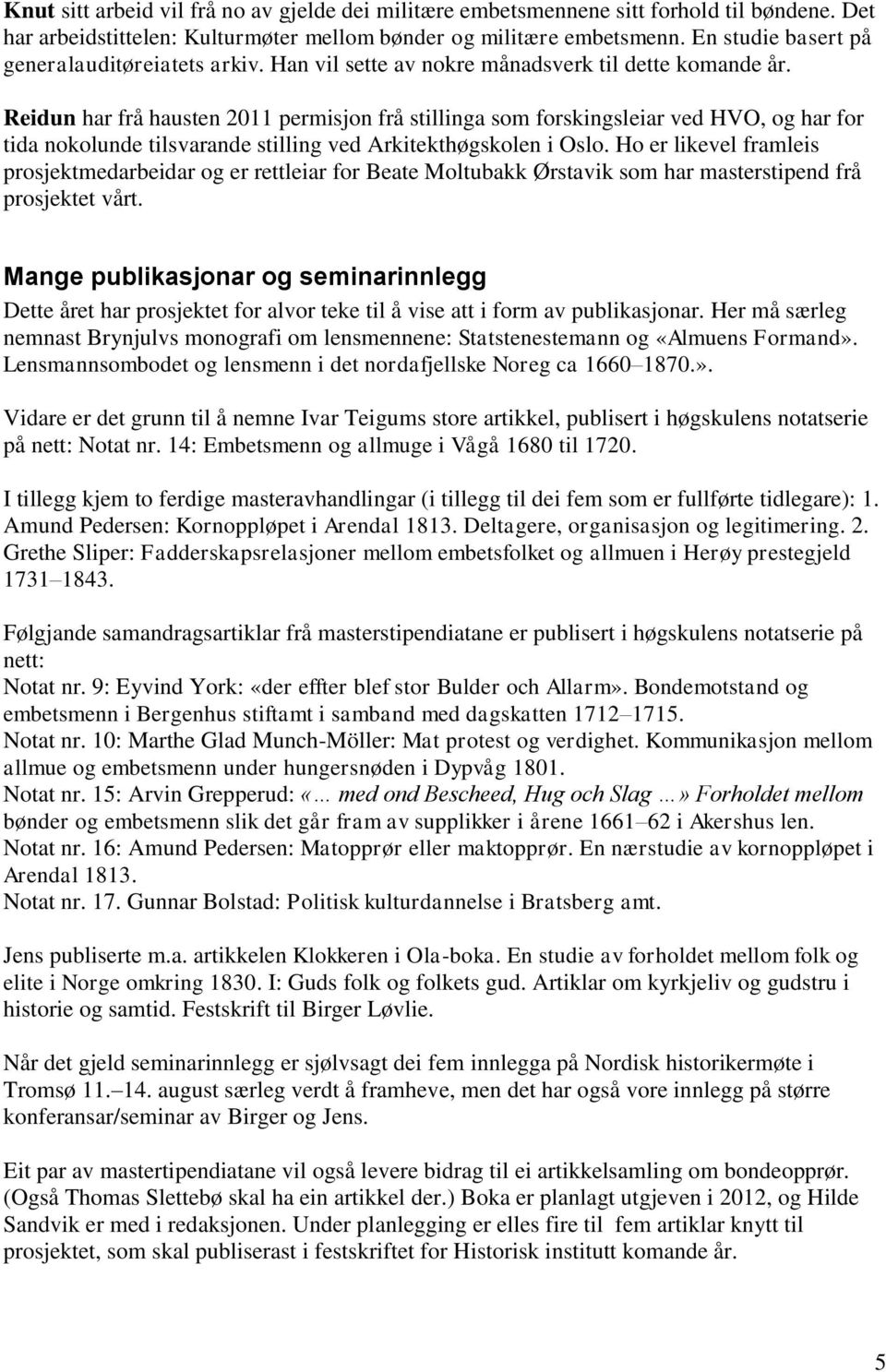 Reidun har frå hausten 2011 permisjon frå stillinga som forskingsleiar ved HVO, og har for tida nokolunde tilsvarande stilling ved Arkitekthøgskolen i Oslo.