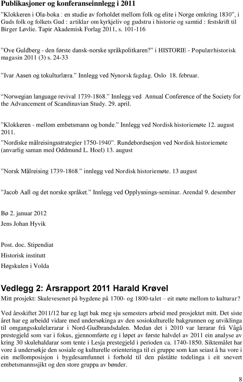 24-33 Ivar Aasen og tokulturlæra. Innlegg ved Nynorsk fagdag. Oslo 18. februar. Norwegian language revival 1739-1868.