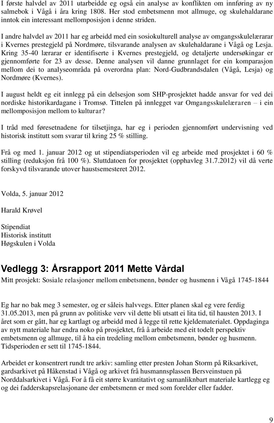 I andre halvdel av 2011 har eg arbeidd med ein sosiokulturell analyse av omgangsskulelærarar i Kvernes prestegjeld på Nordmøre, tilsvarande analysen av skulehaldarane i Vågå og Lesja.