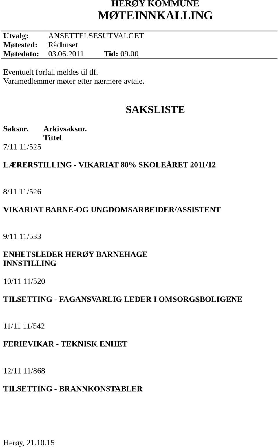 Tittel SAKSLISTE LÆRERSTILLING - VIKARIAT 80% SKOLEÅRET 2011/12 8/11 11/526 VIKARIAT BARNE-OG UNGDOMSARBEIDER/ASSISTENT 9/11 11/533