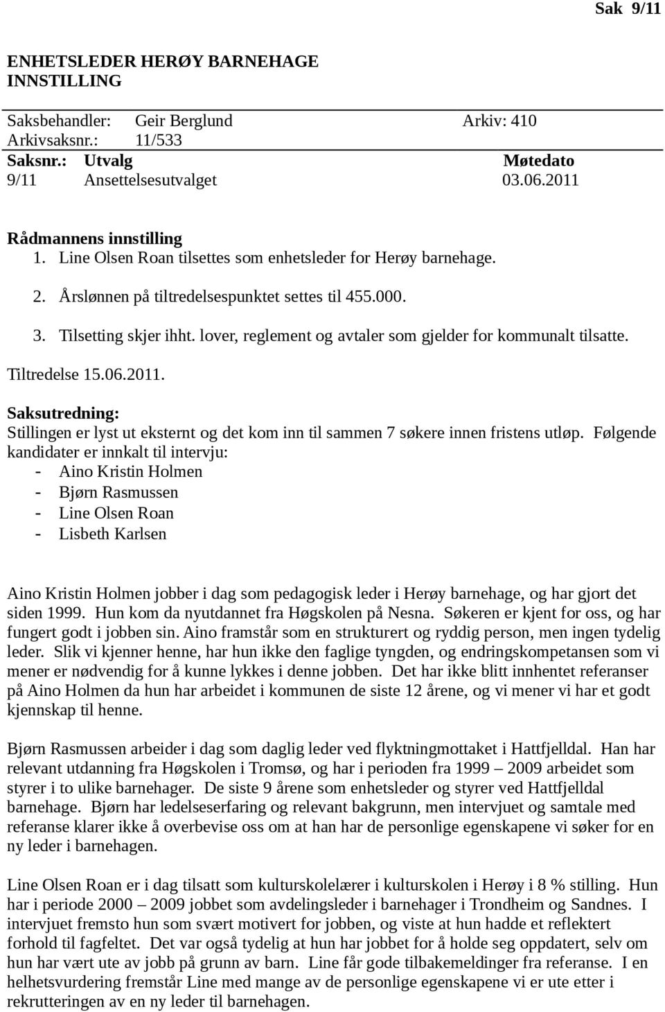 lover, reglement og avtaler som gjelder for kommunalt tilsatte. Tiltredelse 15.06.2011. Saksutredning: Stillingen er lyst ut eksternt og det kom inn til sammen 7 søkere innen fristens utløp.