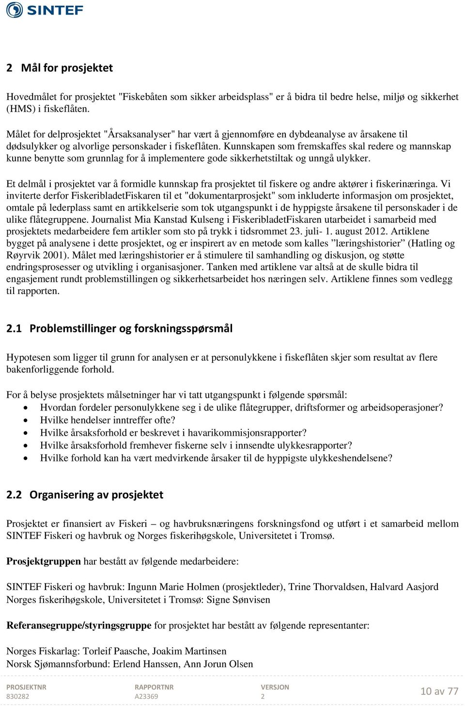 Kunnskapen som fremskaffes skal redere og mannskap kunne benytte som grunnlag for å implementere gode sikkerhetstiltak og unngå ulykker.