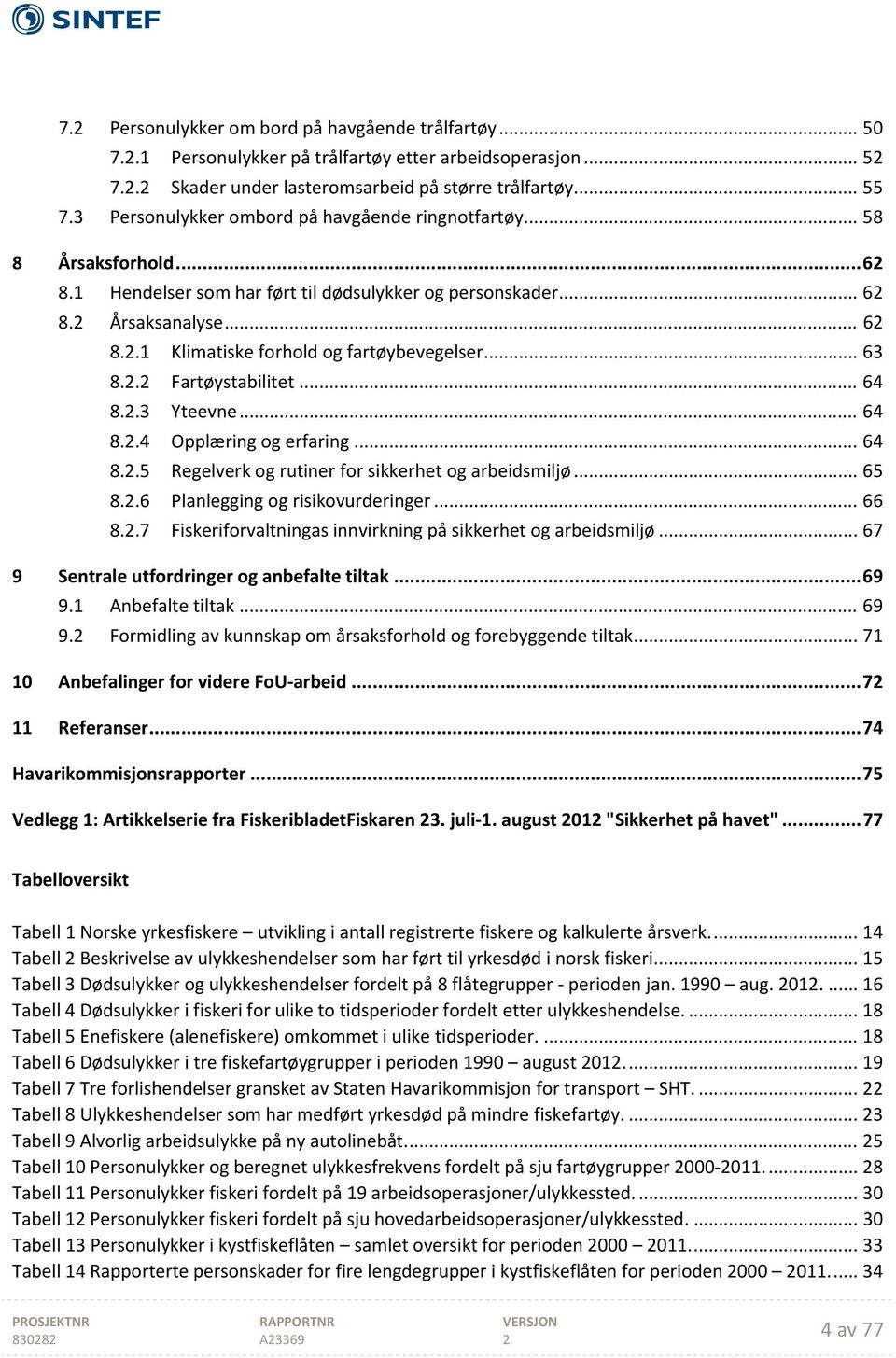 .. 63 8.. Fartøystabilitet... 64 8..3 Yteevne... 64 8..4 Opplæring og erfaring... 64 8..5 Regelverk og rutiner for sikkerhet og arbeidsmiljø... 65 8..6 Planlegging og risikovurderinger... 66 8.