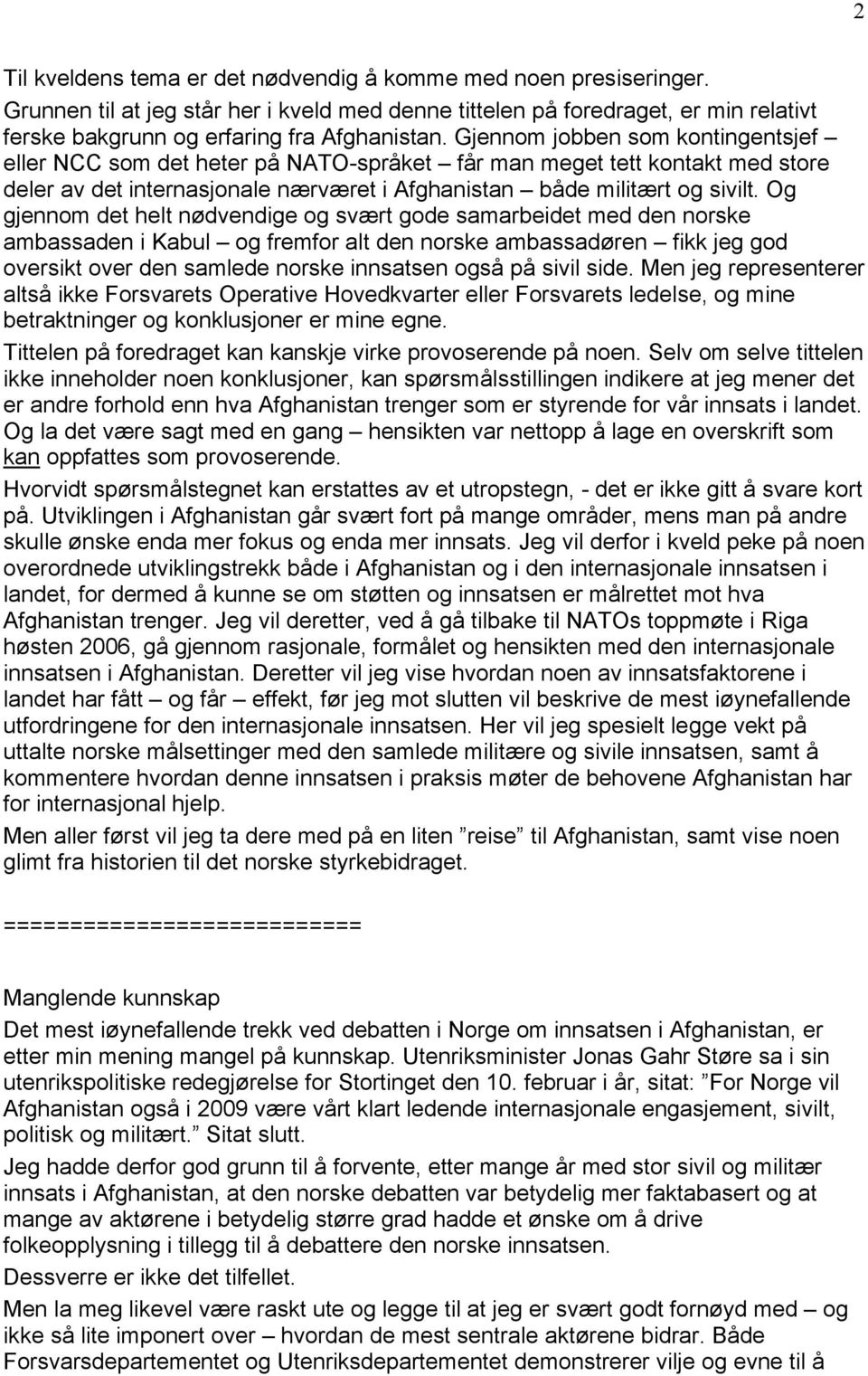 Og gjennom det helt nçdvendige og svårt gode samarbeidet med den norske ambassaden i Kabul og fremfor alt den norske ambassadçren fikk jeg god oversikt over den samlede norske innsatsen ogsä pä sivil