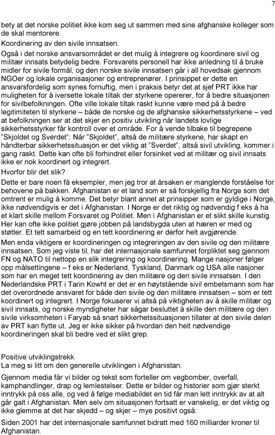 Forsvarets personell har ikke anledning til Ä bruke midler for sivile formäl, og den norske sivile innsatsen gär i all hovedsak gjennom NGOer og lokale organisasjoner og entreprençrer.