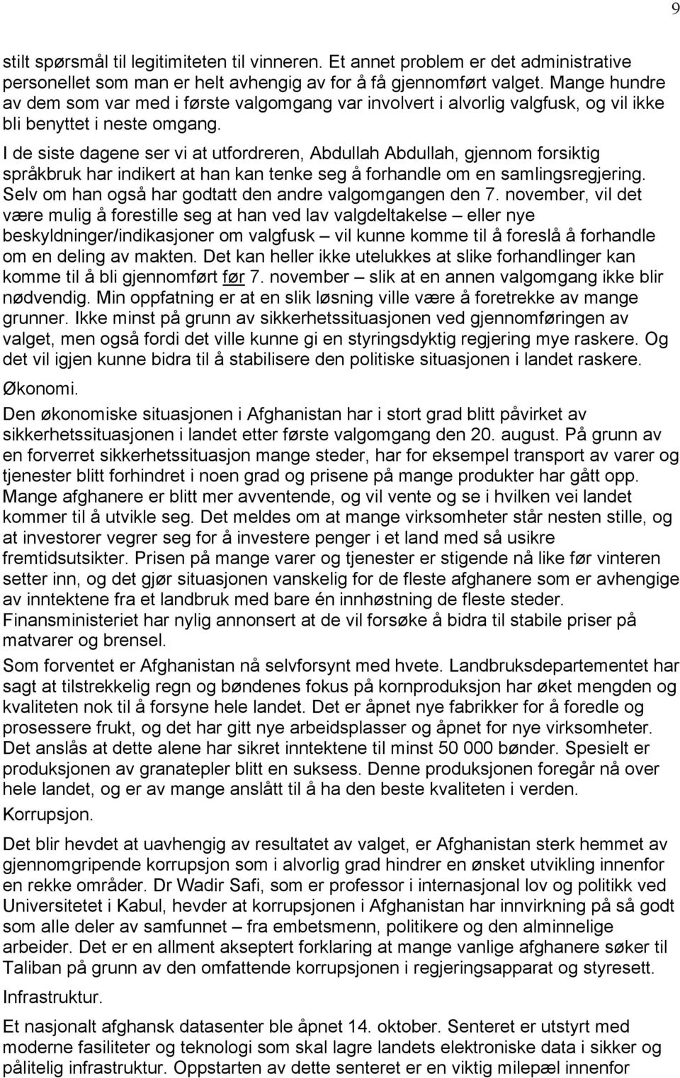 I de siste dagene ser vi at utfordreren, Abdullah Abdullah, gjennom forsiktig spräkbruk har indikert at han kan tenke seg Ä forhandle om en samlingsregjering.